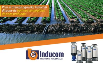 Para el drenaje agrícola, Inducom dispone de bombas sumergibles de pozo profundo