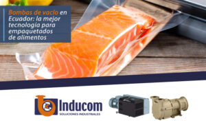 Bombas de vacío en Ecuador: la mejor tecnología para empaquetados de alimentos