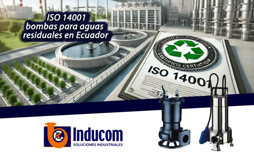 Normativa ISO 14001: ¿Cómo influye en el uso de bombas para aguas residuales en Ecuador